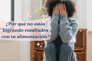 ¿Por que no estás logrando resultados con tu alimentación?